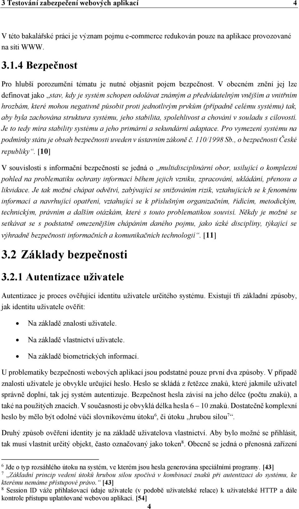 V obecném znění jej lze definovat jako stav, kdy je systém schopen odolávat známým a předvídatelným vnějším a vnitřním hrozbám, které mohou negativně působit proti jednotlivým prvkům (případně celému