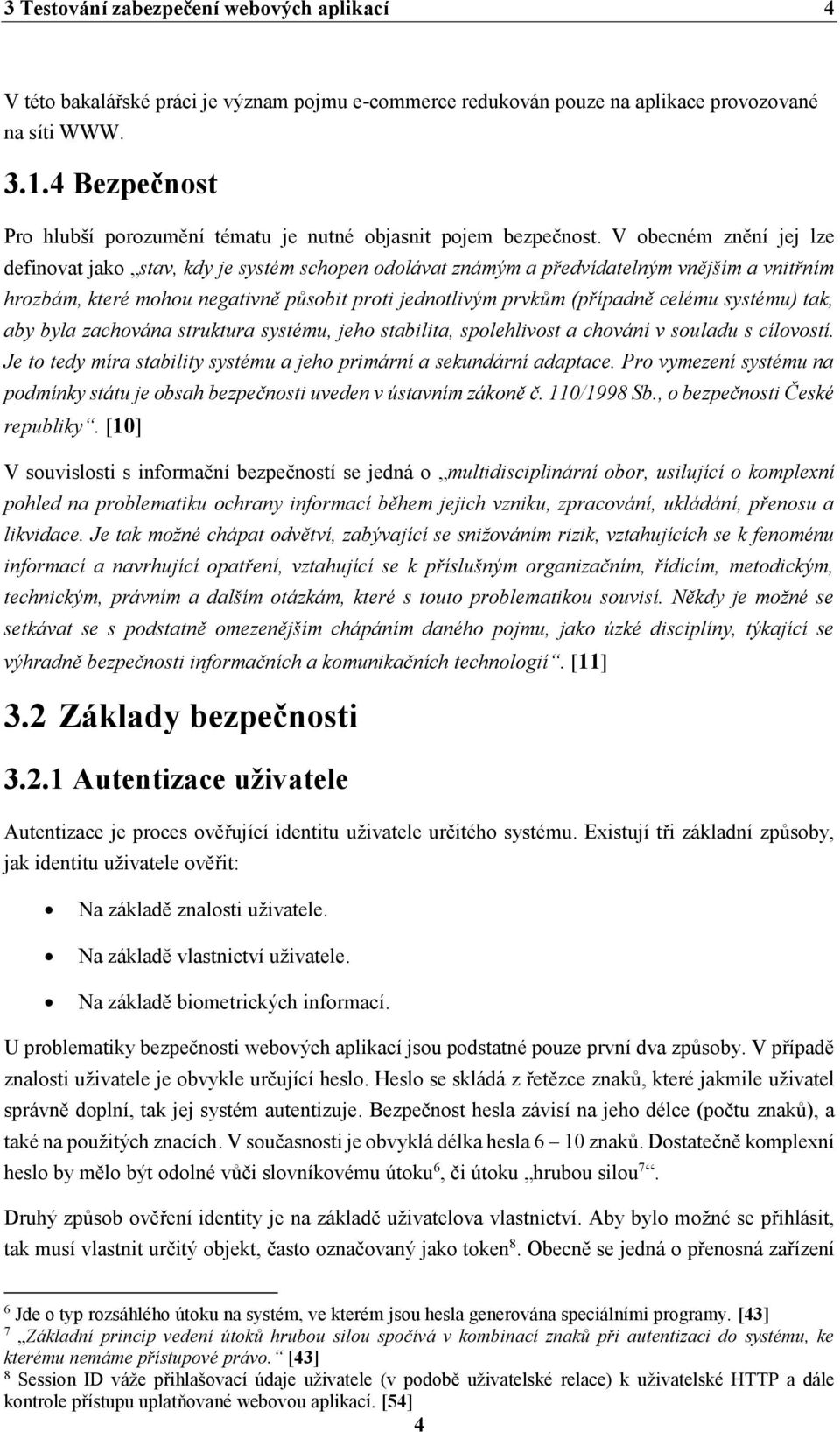 V obecném znění jej lze definovat jako stav, kdy je systém schopen odolávat známým a předvídatelným vnějším a vnitřním hrozbám, které mohou negativně působit proti jednotlivým prvkům (případně celému