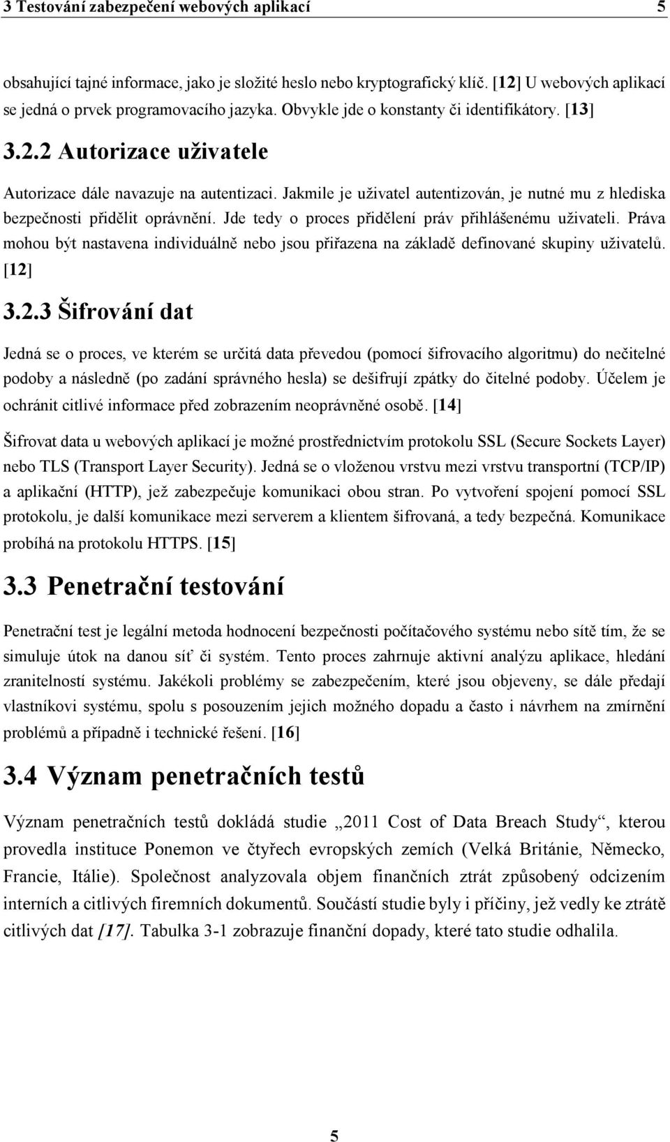 Jakmile je uživatel autentizován, je nutné mu z hlediska bezpečnosti přidělit oprávnění. Jde tedy o proces přidělení práv přihlášenému uživateli.