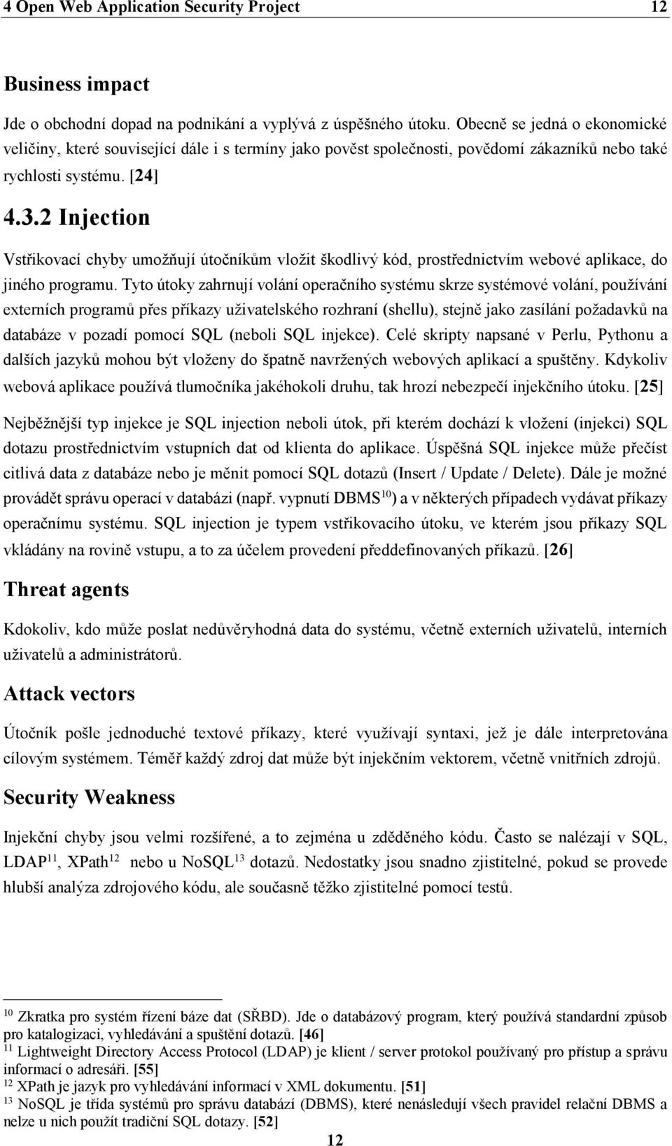 2 Injection Vstřikovací chyby umožňují útočníkům vložit škodlivý kód, prostřednictvím webové aplikace, do jiného programu.