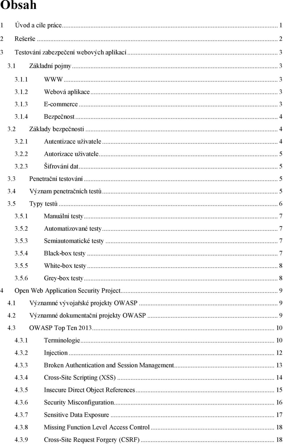 .. 6 3.5.1 Manuální testy... 7 3.5.2 Automatizované testy... 7 3.5.3 Semiautomatické testy... 7 3.5.4 Black-box testy... 7 3.5.5 White-box testy... 8 3.5.6 Grey-box testy.
