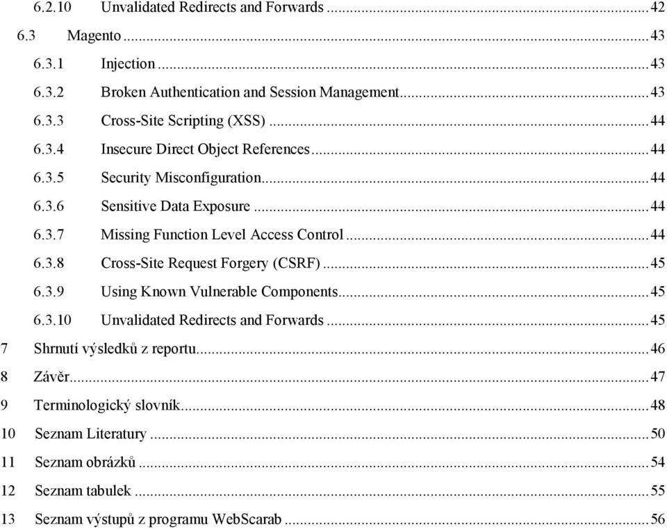 .. 44 6.3.8 Cross-Site Request Forgery (CSRF)... 45 6.3.9 Using Known Vulnerable Components... 45 6.3.10 Unvalidated Redirects and Forwards... 45 7 Shrnutí výsledků z reportu.