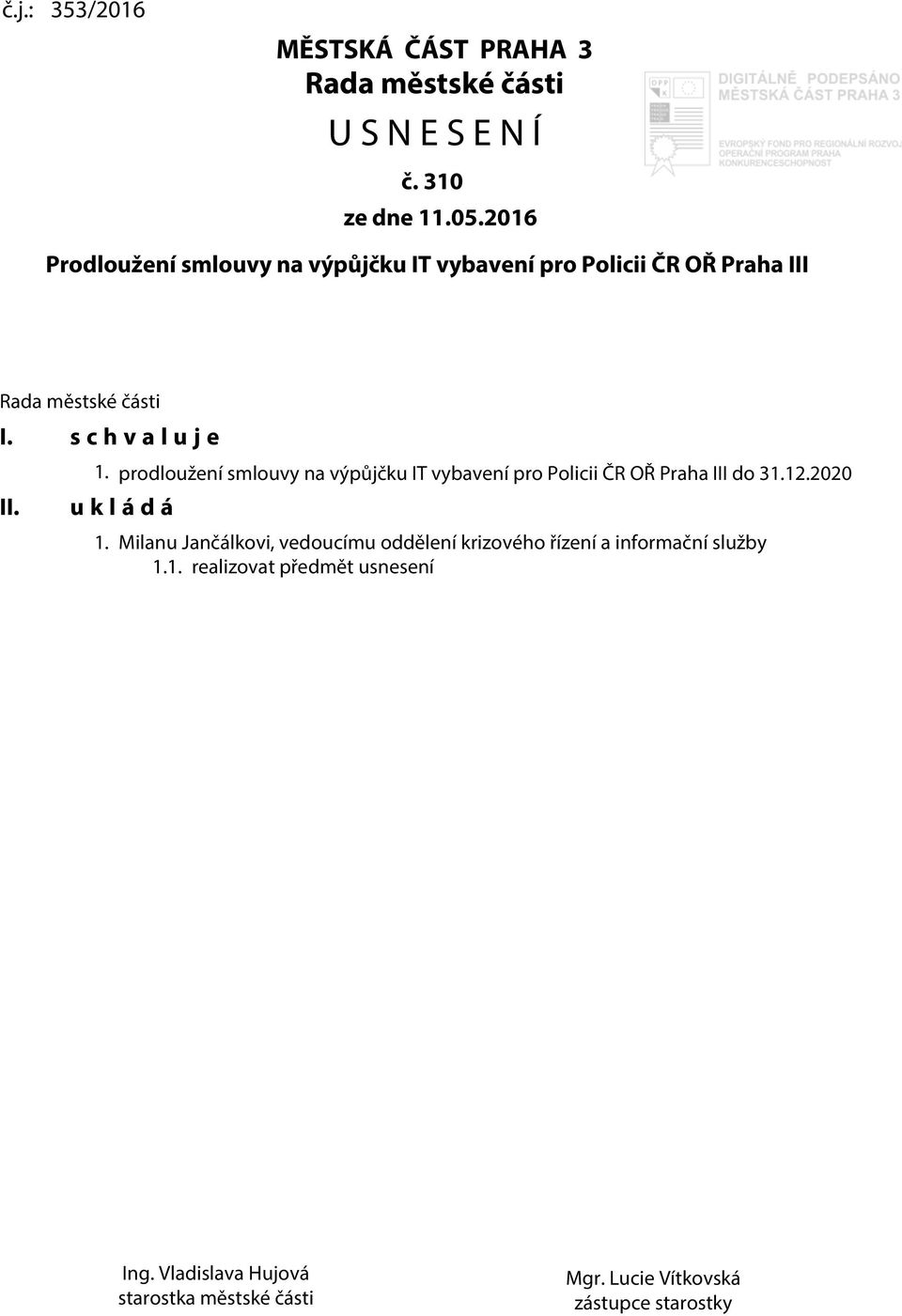 prodloužení smlouvy na výpůjčku IT vybavení pro Policii ČR OŘ Praha III do 31.12.2020 u k l á d á 1.