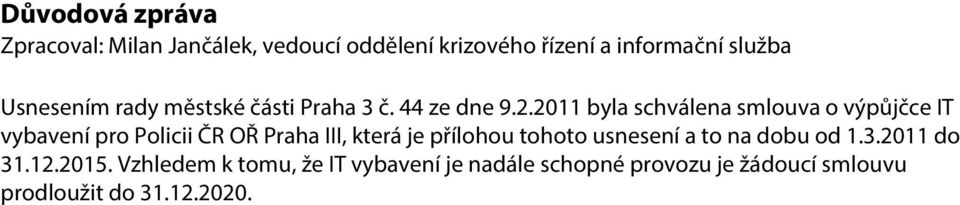 2011 byla schválena smlouva o výpůjčce IT vybavení pro Policii ČR OŘ Praha III, která je přílohou