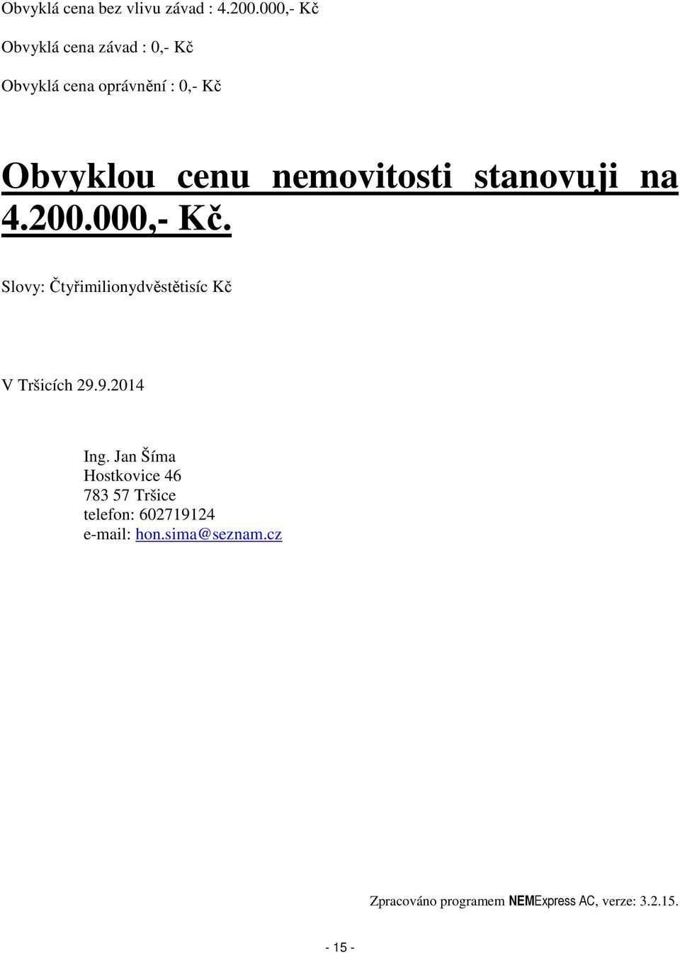 nemovitosti stanovuji na 4.200.000,- Kč. Slovy: Čtyřimilionydvěstětisíc Kč V Tršicích 29.