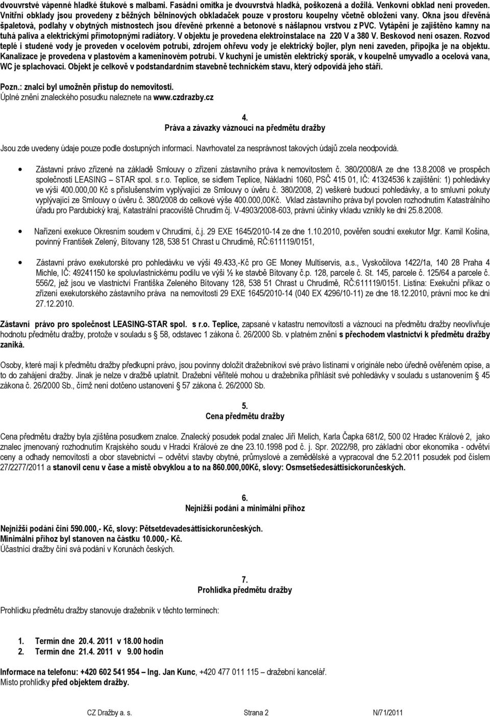 Okna jsou dřevěná špaletová, podlahy v obytných místnostech jsou dřevěné prkenné a betonové s nášlapnou vrstvou z PVC. Vytápění je zajištěno kamny na tuhá paliva a elektrickými přímotopnými radiátory.