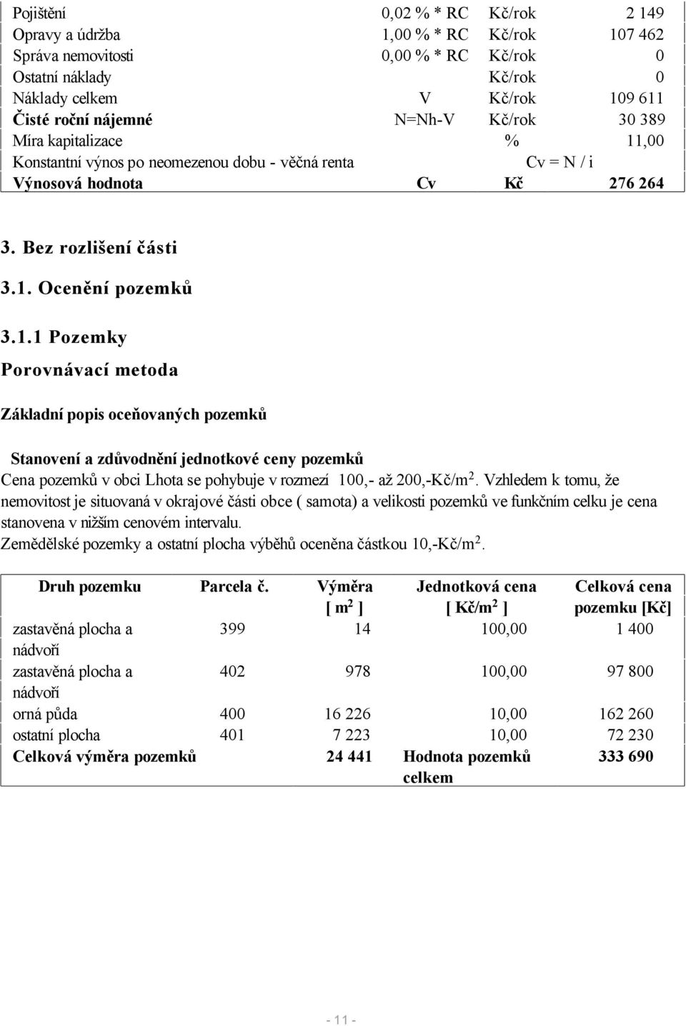 ,00 Konstantní výnos po neomezenou dobu - věčná renta Cv = N / i Výnosová hodnota Cv Kč 276 264 3. Bez rozlišení části 3.1.