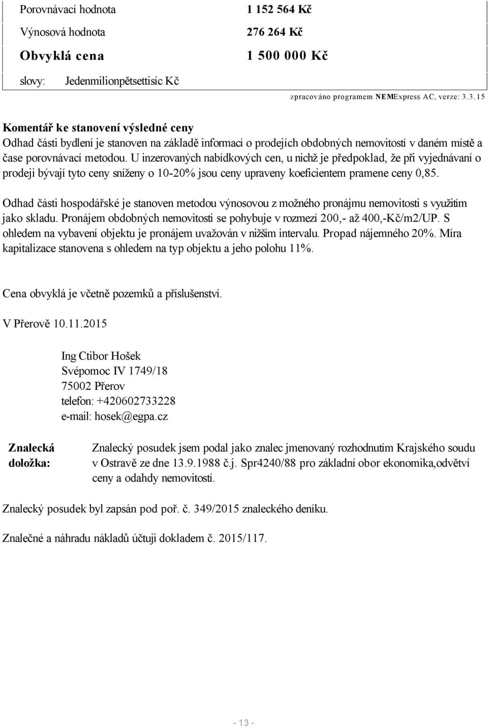 U inzerovaných nabídkových cen, u nichž je předpoklad, že při vyjednávaní o prodeji bývají tyto ceny sníženy o 10-20% jsou ceny upraveny koeficientem pramene ceny 0,85.