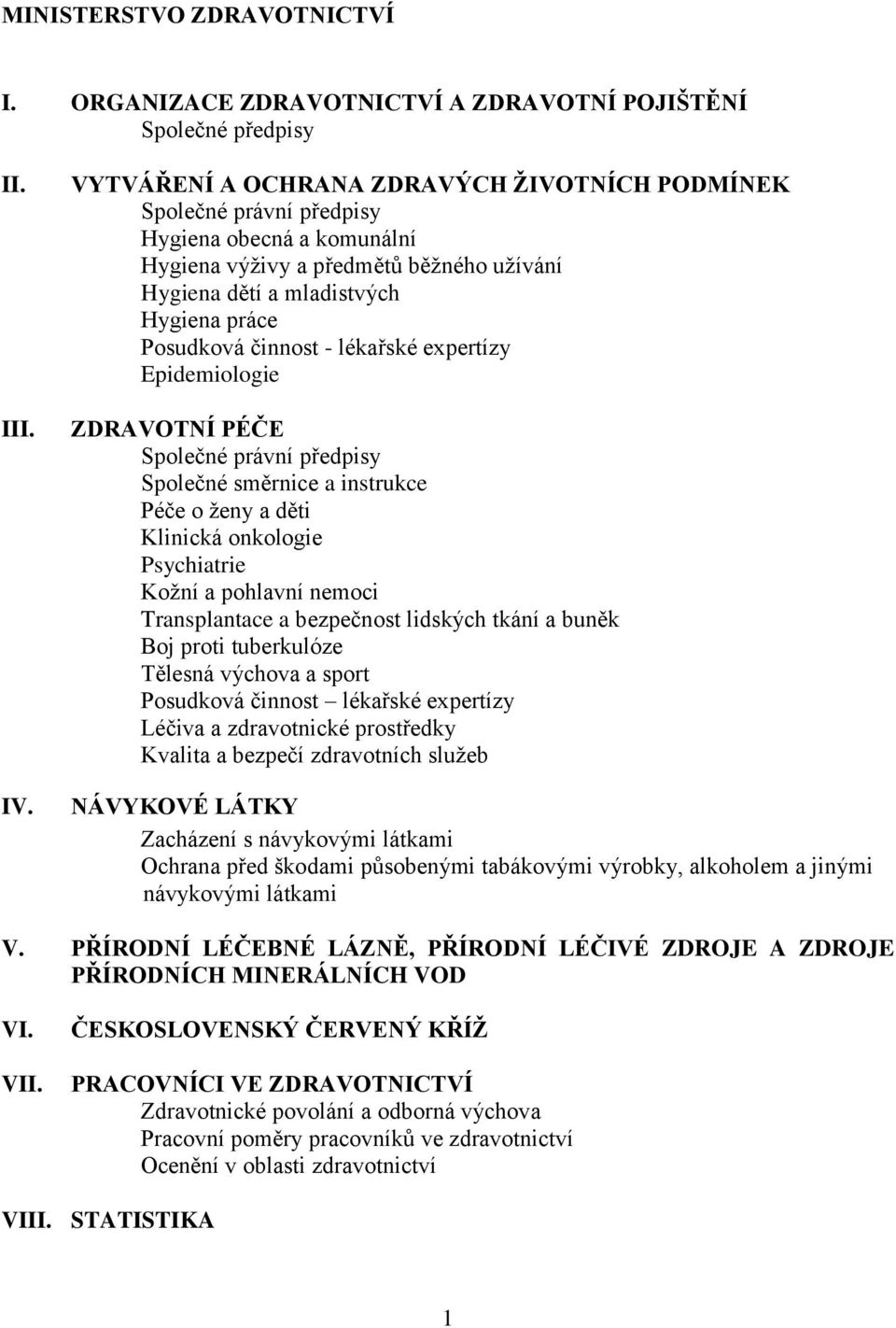 činnost - lékařské expertízy Epidemiologie ZDRAVOTNÍ PÉČE Společné právní předpisy Společné směrnice a instrukce Péče o ženy a děti Klinická onkologie Psychiatrie Kožní a pohlavní nemoci