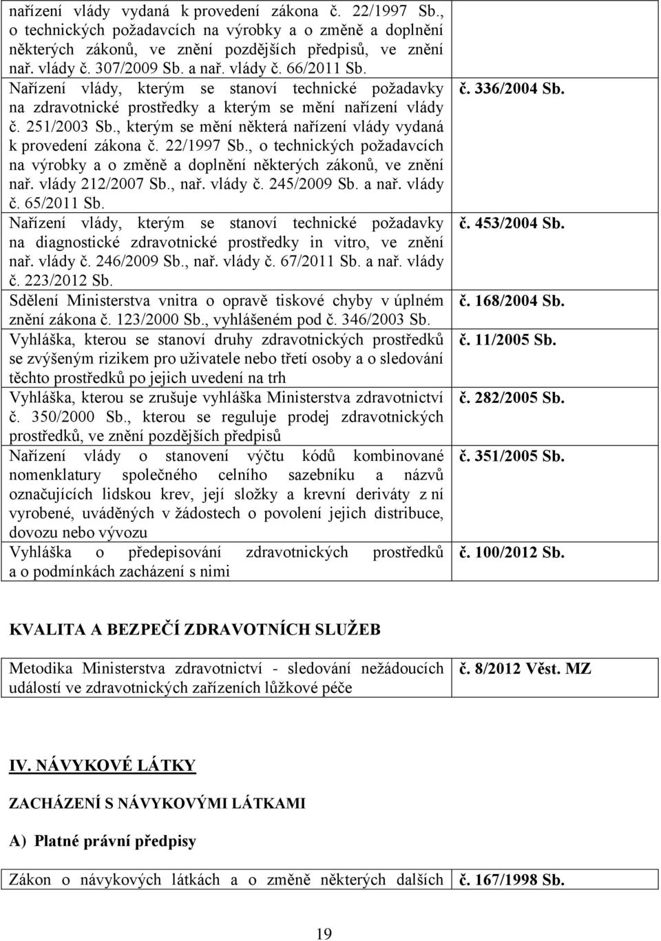 251/2003, kterým se mění některá nařízení vlády vydaná k provedení zákona č. 22/1997, o technických požadavcích na výrobky a o změně a doplnění některých zákonů, ve znění nař. vlády 212/2007, nař.