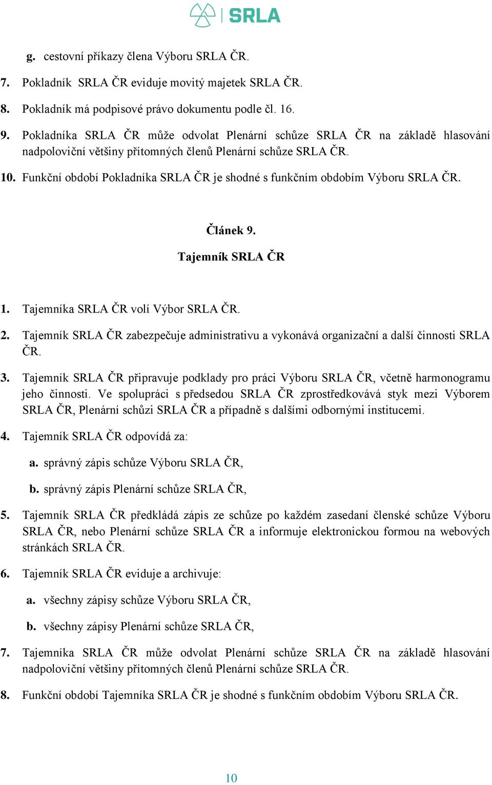 Funkční období Pokladníka SRLA ČR je shodné s funkčním obdobím Výboru SRLA ČR. Článek 9. Tajemník SRLA ČR 1. Tajemníka SRLA ČR volí Výbor SRLA ČR. 2.