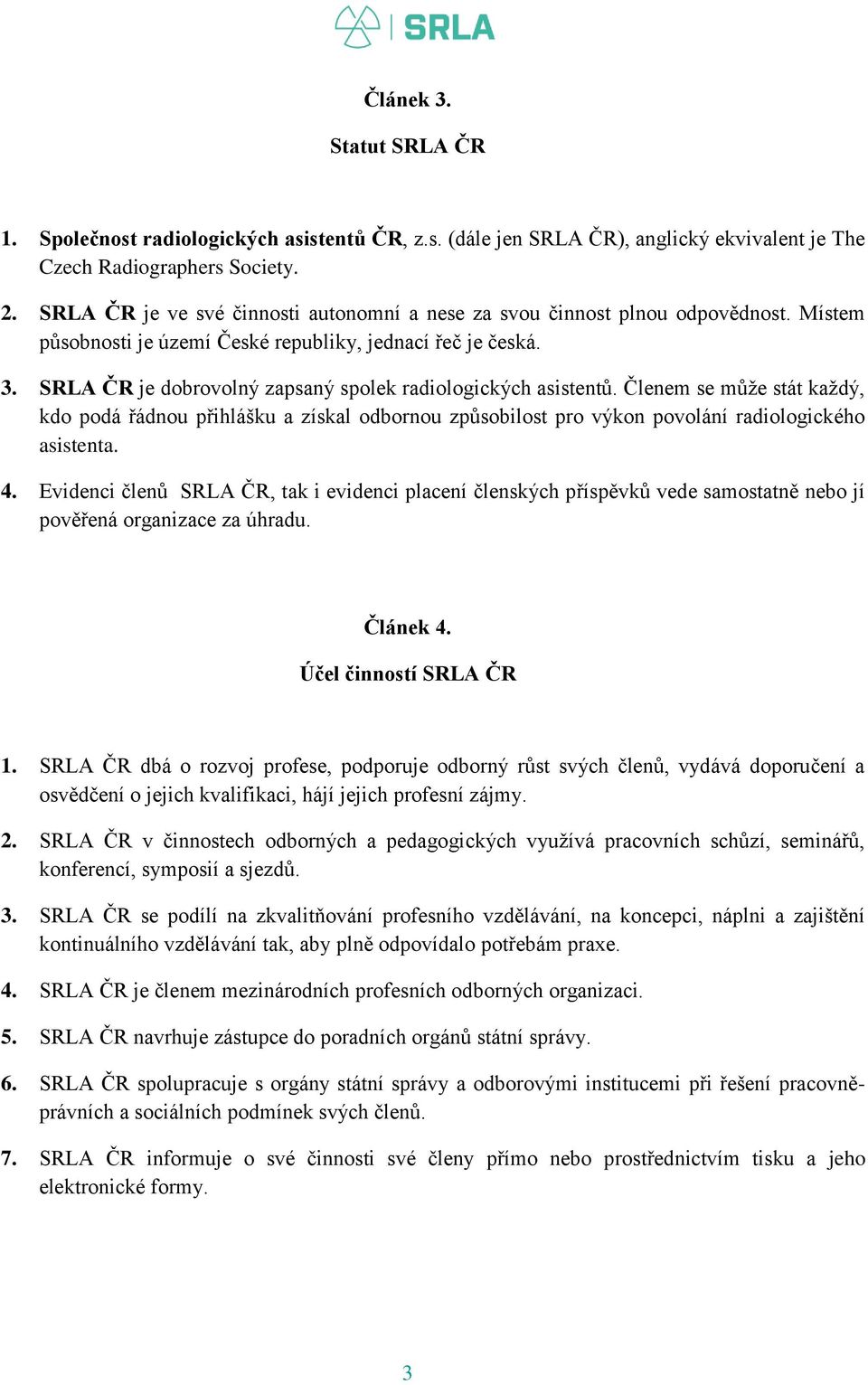 SRLA ČR je dobrovolný zapsaný spolek radiologických asistentů. Členem se může stát každý, kdo podá řádnou přihlášku a získal odbornou způsobilost pro výkon povolání radiologického asistenta. 4.