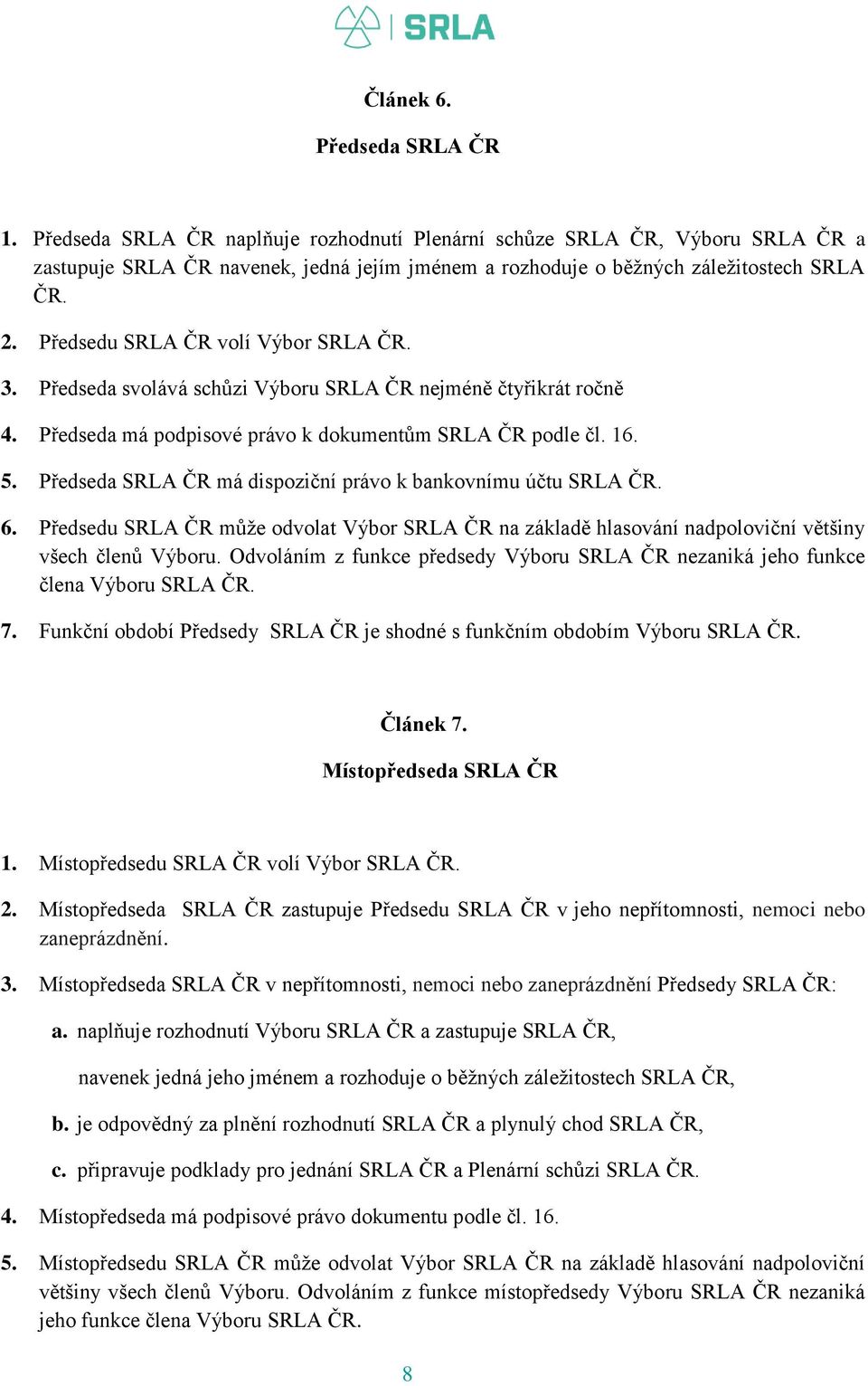Předseda SRLA ČR má dispoziční právo k bankovnímu účtu SRLA ČR. 6. Předsedu SRLA ČR může odvolat Výbor SRLA ČR na základě hlasování nadpoloviční většiny všech členů Výboru.