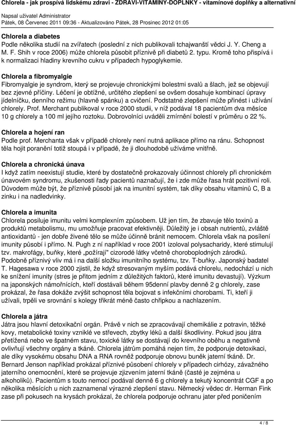 Chlorela a fibromyalgie Fibromyalgie je syndrom, který se projevuje chronickými bolestmi svalů a šlach, jež se objevují bez zjevné příčiny.