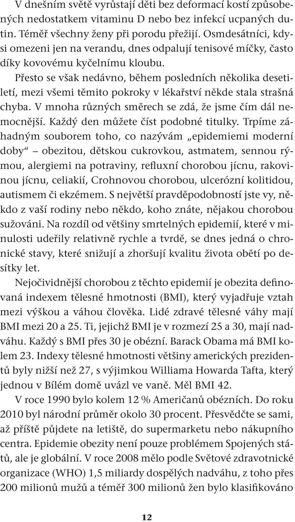 Přesto se však nedávno, během posledních několika desetiletí, mezi všemi těmito pokroky v lékařství někde stala strašná chyba. V mnoha různých směrech se zdá, že jsme čím dál nemocnější.