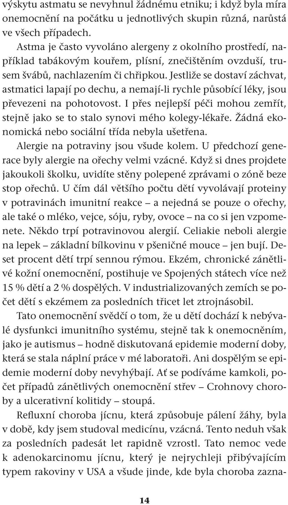 Jestliže se dostaví záchvat, astmatici lapají po dechu, a nemají-li rychle působící léky, jsou převezeni na pohotovost.