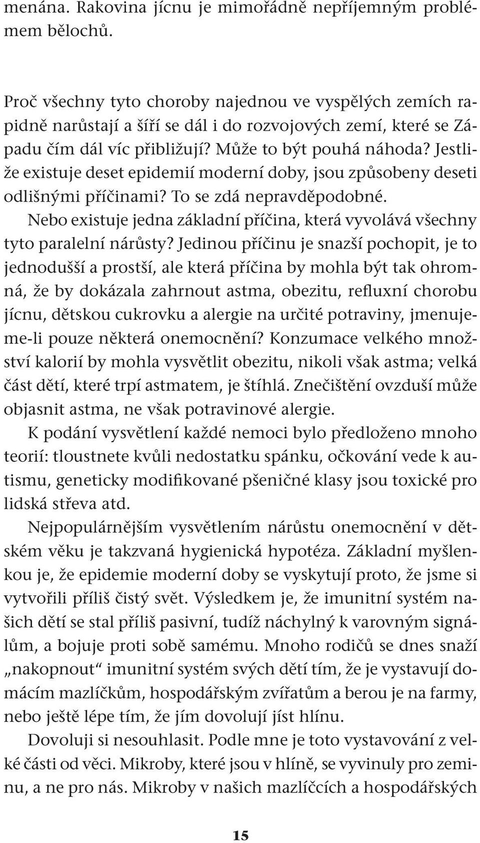 Jestliže existuje deset epidemií moderní doby, jsou způsobeny deseti odlišnými příčinami? To se zdá nepravděpodobné.