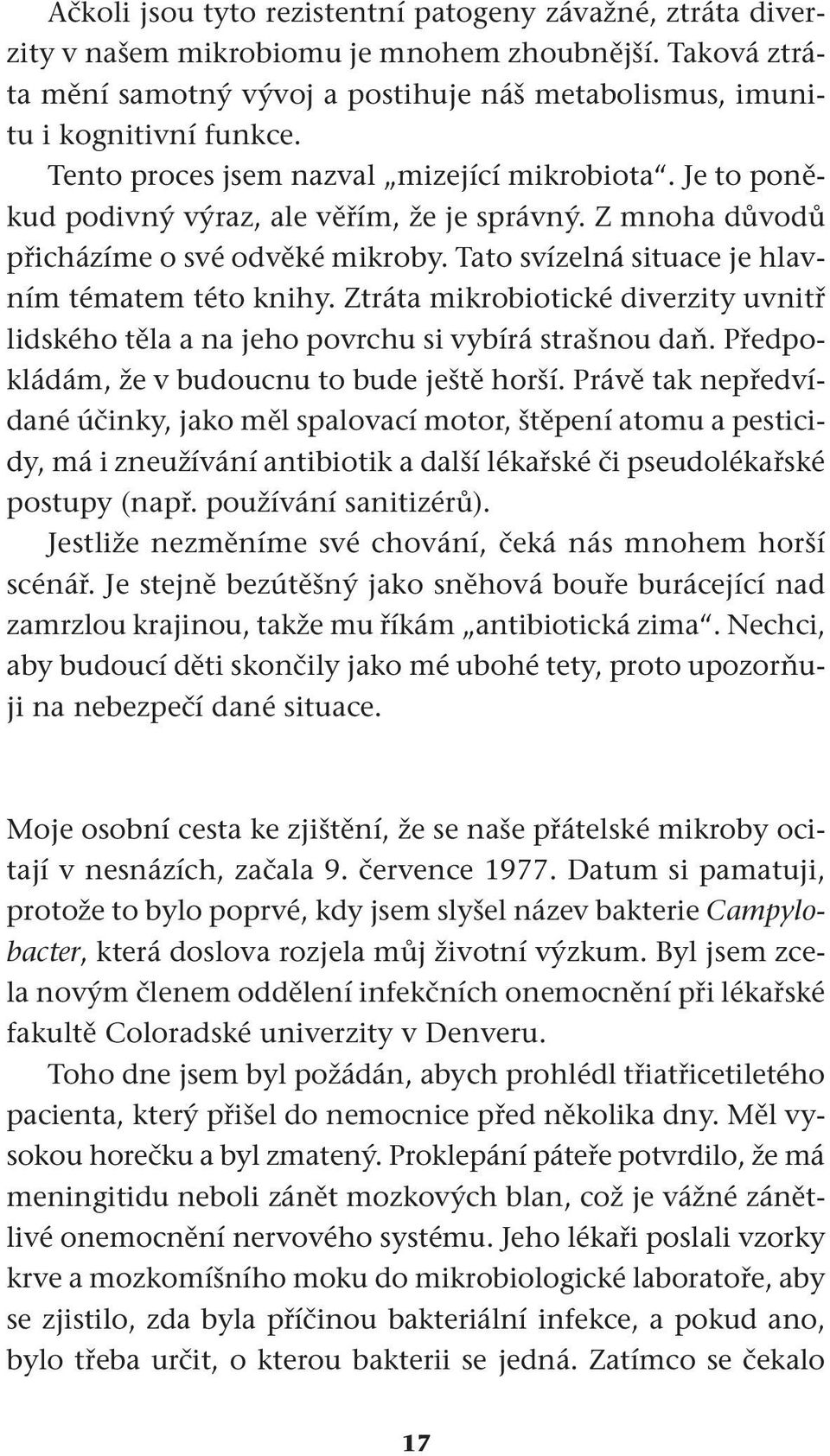 Tato svízelná situace je hlavním tématem této knihy. Ztráta mikrobiotické diverzity uvnitř lidského těla a na jeho povrchu si vybírá strašnou daň. Předpokládám, že v budoucnu to bude ještě horší.