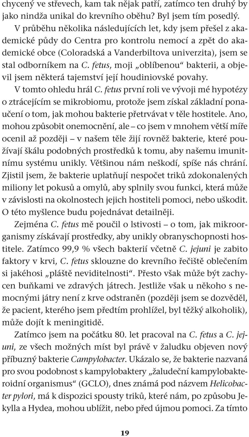fetus, moji oblíbenou bakterii, a objevil jsem některá tajemství její houdiniovské povahy. V tomto ohledu hrál C.