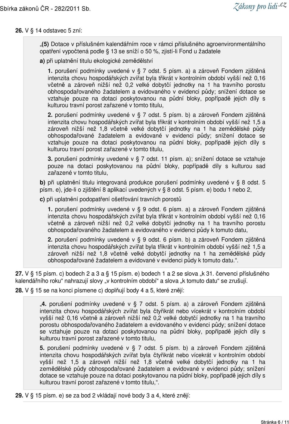 a) a zároveň Fondem zjištěná intenzita chovu hospodářských zvířat byla třikrát v kontrolním období vyšší než 0,16 včetně a zároveň nižší než 0,2 velké dobytčí jednotky na 1 ha travního porostu