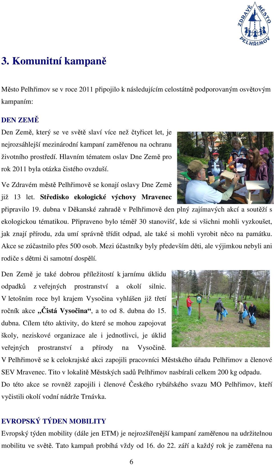Ve Zdravém městě Pelhřimově se konají oslavy Dne Země již 13 let. Středisko ekologické výchovy Mravenec připravilo 19.