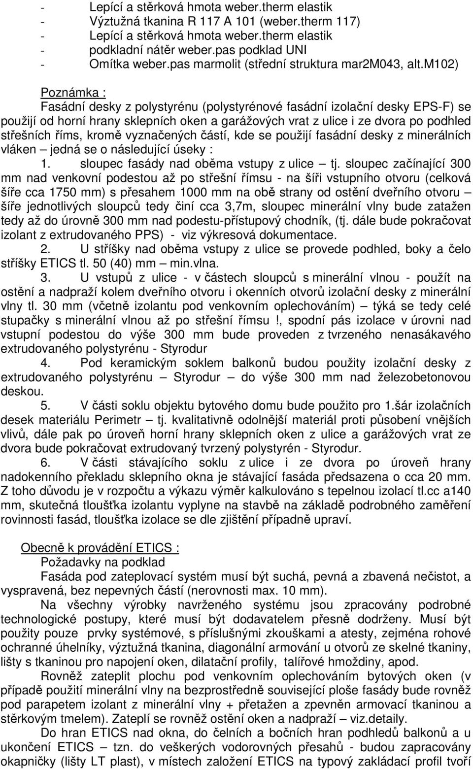 m102) Poznámka : Fasádní desky z polystyrénu (polystyrénové fasádní izolační desky EPS-F) se použijí od horní hrany sklepních oken a garážových vrat z ulice i ze dvora po podhled střešních říms,