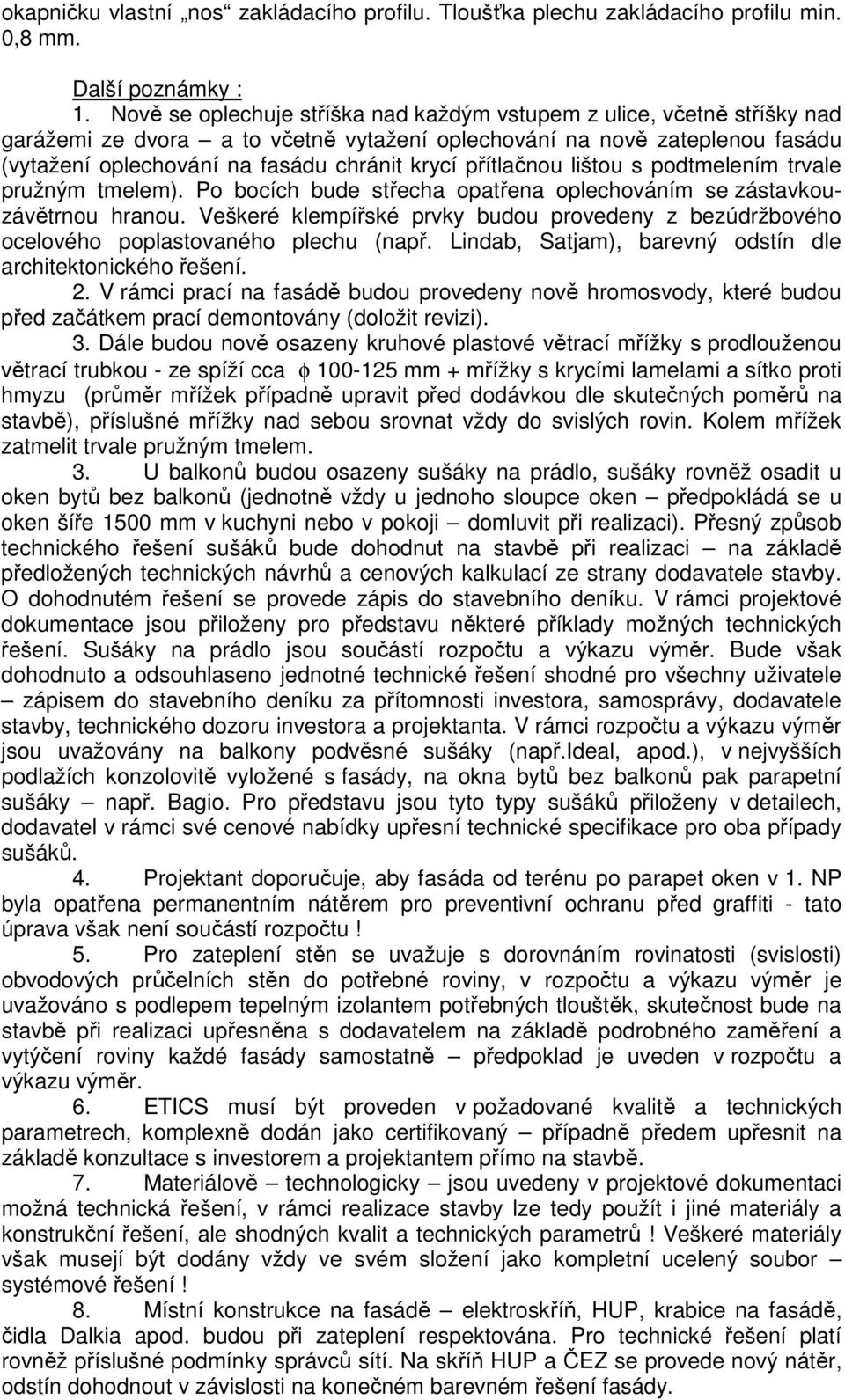 přítlačnou lištou s podtmelením trvale pružným tmelem). Po bocích bude střecha opatřena oplechováním se zástavkouzávětrnou hranou.