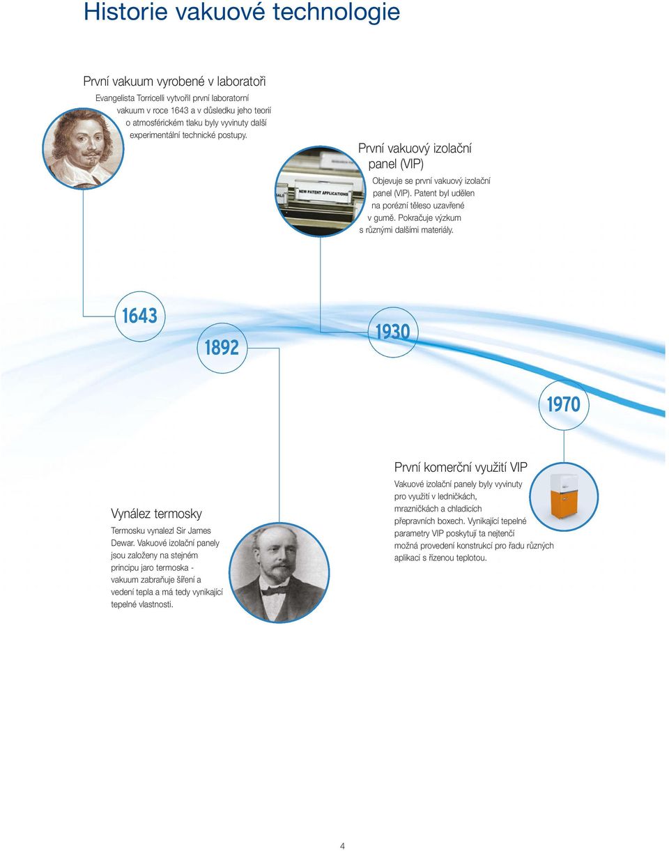 Pokračuje výzkum s různými dalšími materiály. 1643 1892 1930 1970 Vynález termosky Termosku vynalezl Sir James Dewar.