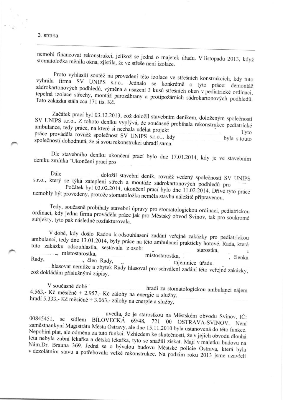 . Jednalo se konkretne o tyto prace: demonta2 sadrokartonovych podhledu, vymena a usazeni 3 kusu stresnich oken v pediatricke ordinaci, tepelna izolace stfechy, monta2 parozabrany a protipo2arnich