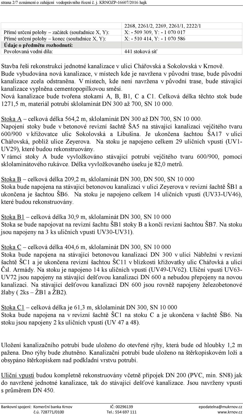 070 586 Údaje o předmětu rozhodnutí: Povolovaná vodní díla: 441 stoková síť Stavba řeší rekonstrukci jednotné kanalizace v ulici Chářovská a Sokolovská v Krnově.