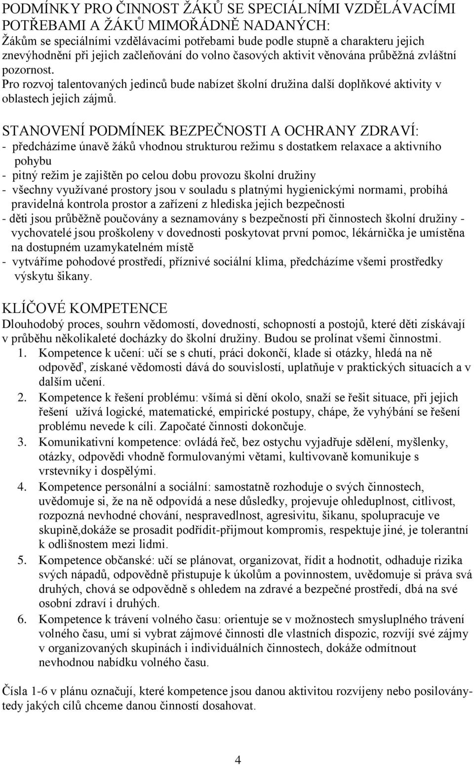 STANOVENÍ PODMÍNEK BEZPEČNOSTI A OCHRANY ZDRAVÍ: - předcházíme únavě žáků vhodnou strukturou režimu s dostatkem relaxace a aktivního pohybu - pitný režim je zajištěn po celou dobu provozu školní