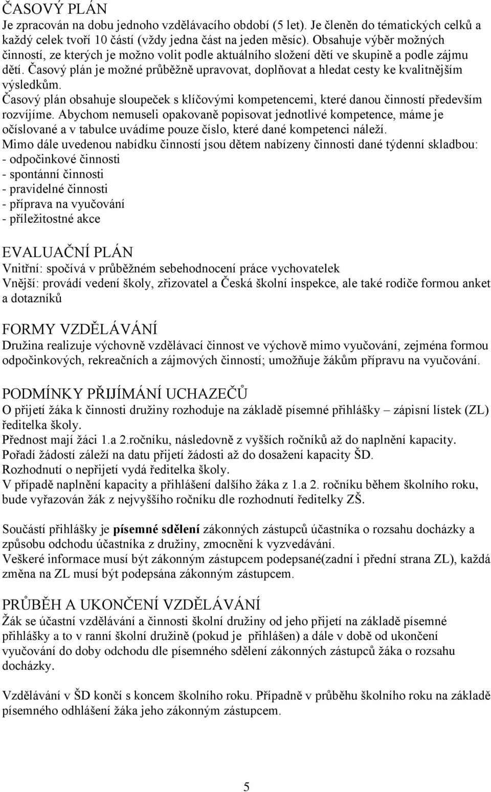 Časový plán je možné průběžně upravovat, doplňovat a hledat cesty ke kvalitnějším výsledkům. Časový plán obsahuje sloupeček s klíčovými kompetencemi, které danou činností především rozvíjíme.