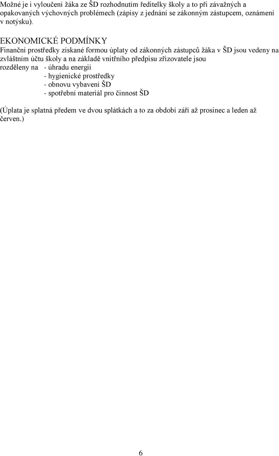 EKONOMICKÉ PODMÍNKY Finanční prostředky získané formou úplaty od zákonných zástupců žáka v ŠD jsou vedeny na zvláštním účtu školy a na