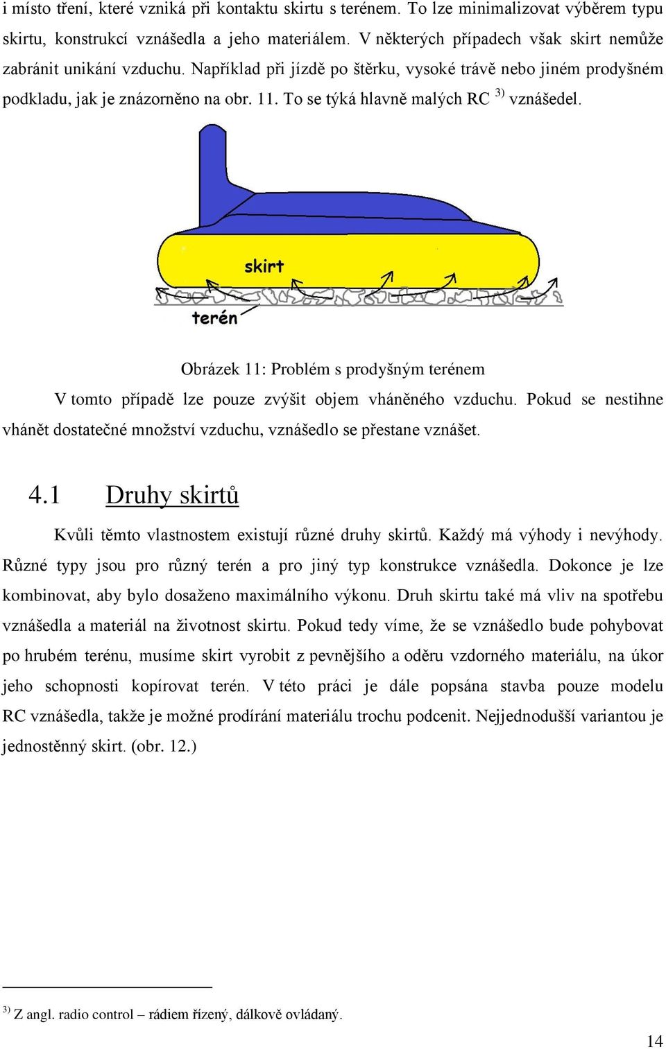 To se týká hlavně malých RC 3) vznášedel. Obrázek 11: Problém s prodyšným terénem V tomto případě lze pouze zvýšit objem vháněného vzduchu.