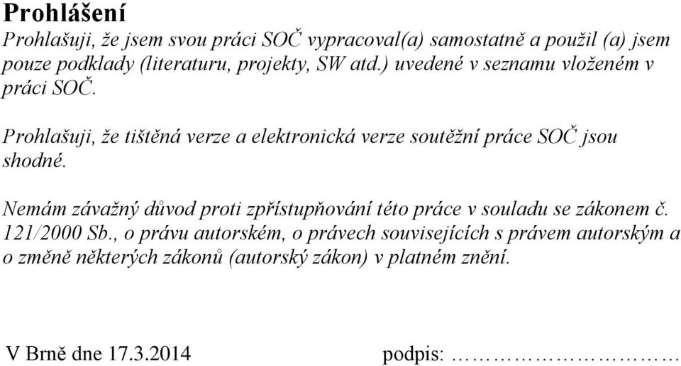 Prohlašuji, že tištěná verze a elektronická verze soutěžní práce SOČ jsou shodné.