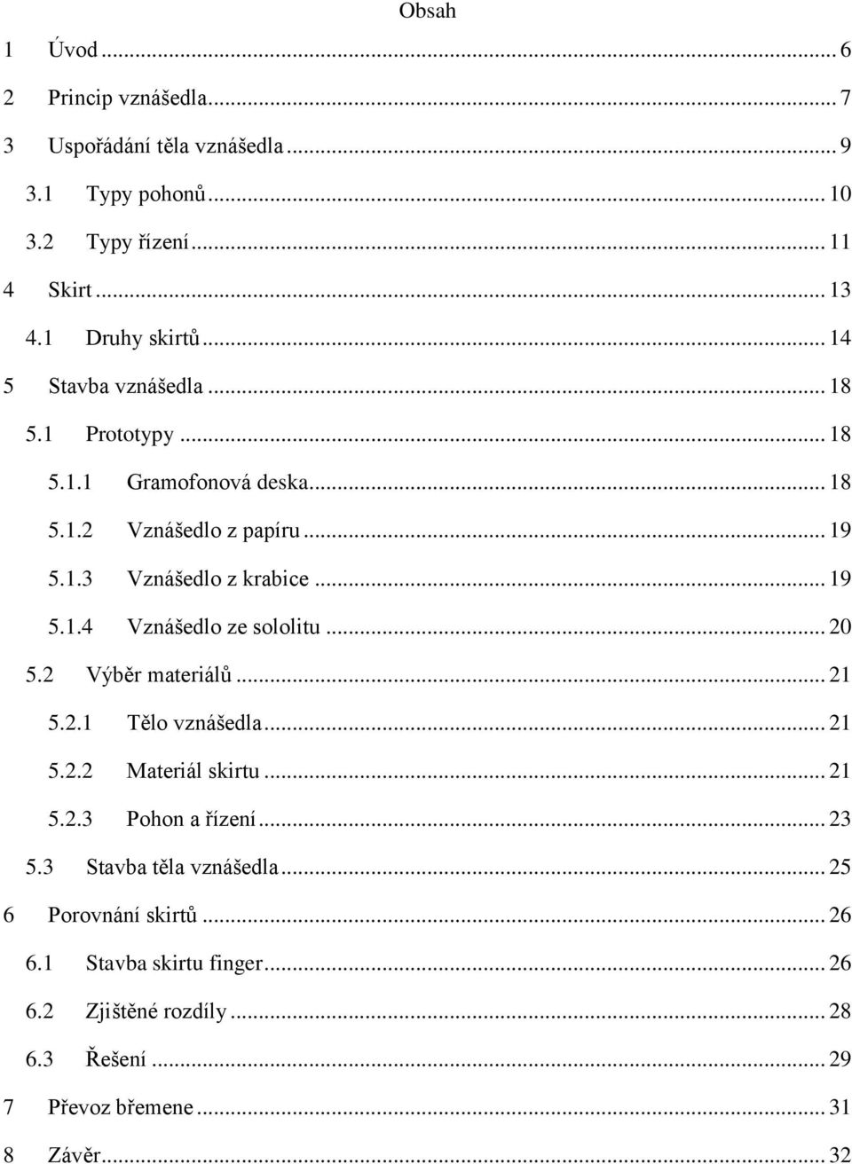 .. 20 5.2 Výběr materiálů... 21 5.2.1 Tělo vznášedla... 21 5.2.2 Materiál skirtu... 21 5.2.3 Pohon a řízení... 23 5.3 Stavba těla vznášedla.