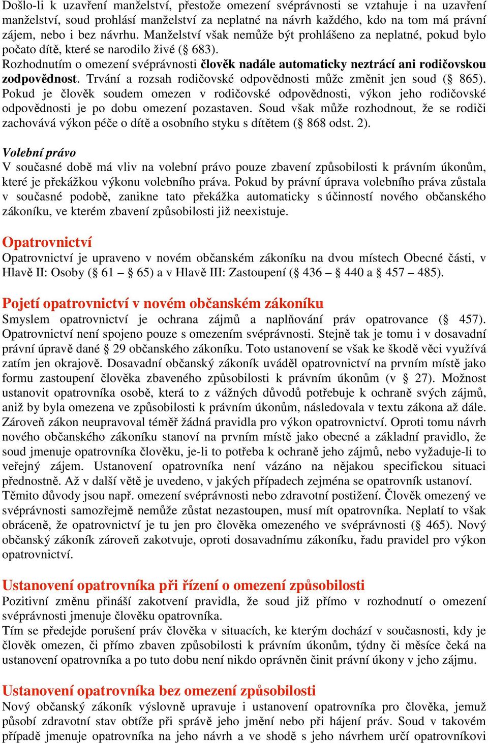 Rozhodnutím o omezení svéprávnosti člověk nadále automaticky neztrácí ani rodičovskou zodpovědnost. Trvání a rozsah rodičovské odpovědnosti může změnit jen soud ( 865).