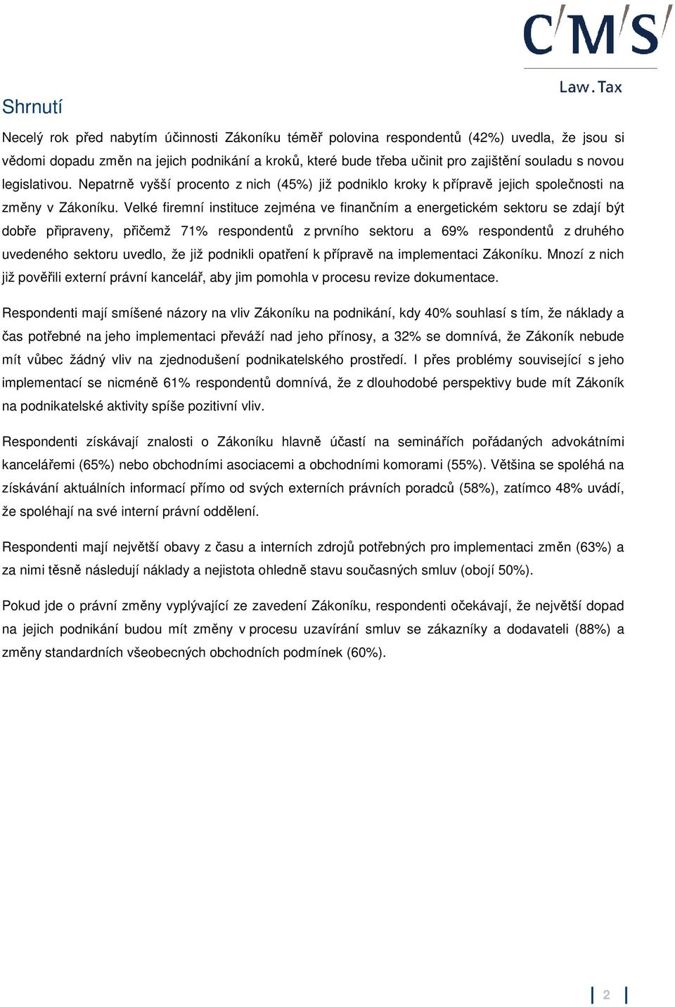 Velké firemní instituce zejména ve finančním a energetickém sektoru se zdají být dobře připraveny, přičemž 71% respondentů z prvního sektoru a 69% respondentů z druhého uvedeného sektoru uvedlo, že