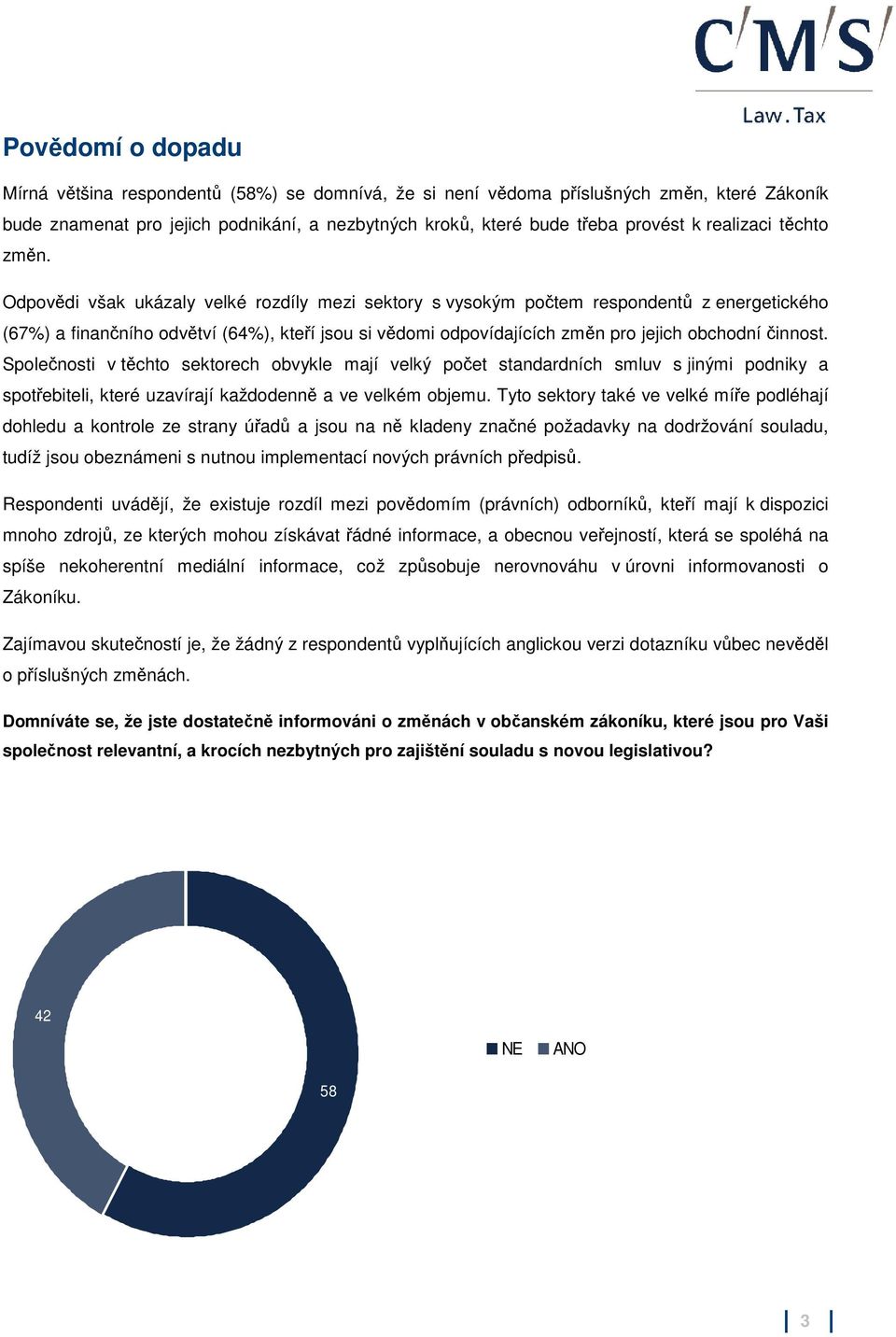 Odpovědi však ukázaly velké rozdíly mezi sektory s vysokým počtem respondentů z energetického (67%) a finančního odvětví (64%), kteří jsou si vědomi odpovídajících změn pro jejich obchodní činnost.