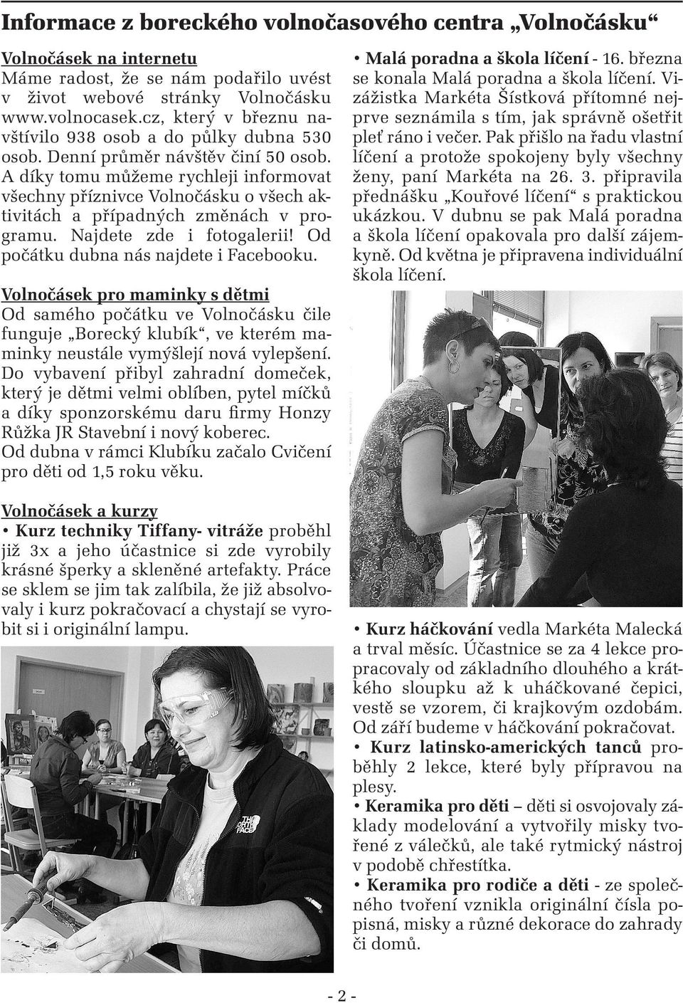 A díky tomu můžeme rychleji informovat všechny příznivce Volnočásku o všech aktivitách a případných změnách v programu. Najdete zde i fotogalerii! Od počátku dubna nás najdete i Facebooku.