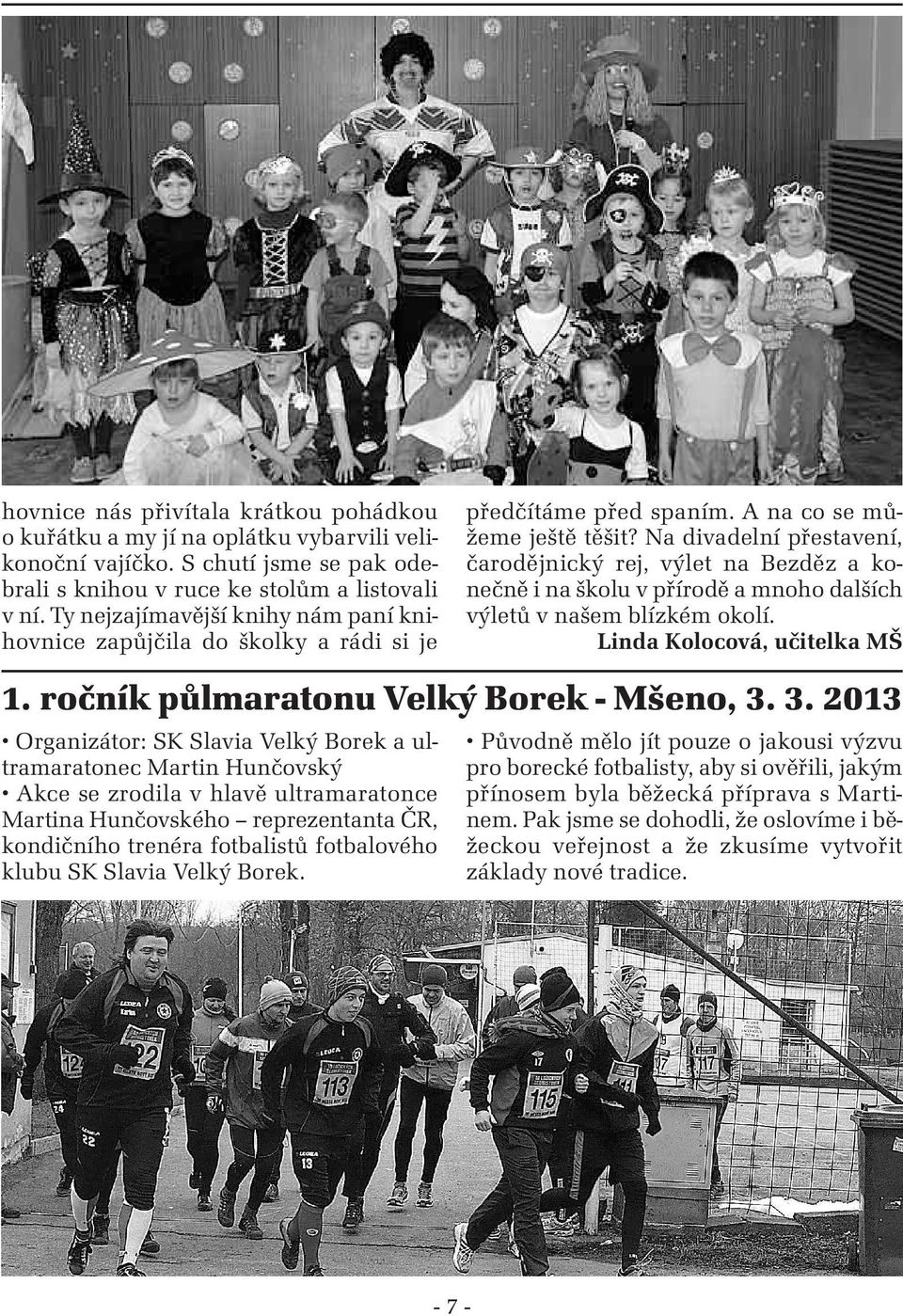 Na divadelní přestavení, čarodějnický rej, výlet na Bezděz a konečně i na školu v přírodě a mnoho dalších výletů v našem blízkém okolí. Linda kolocová, učitelka MŠ 1.