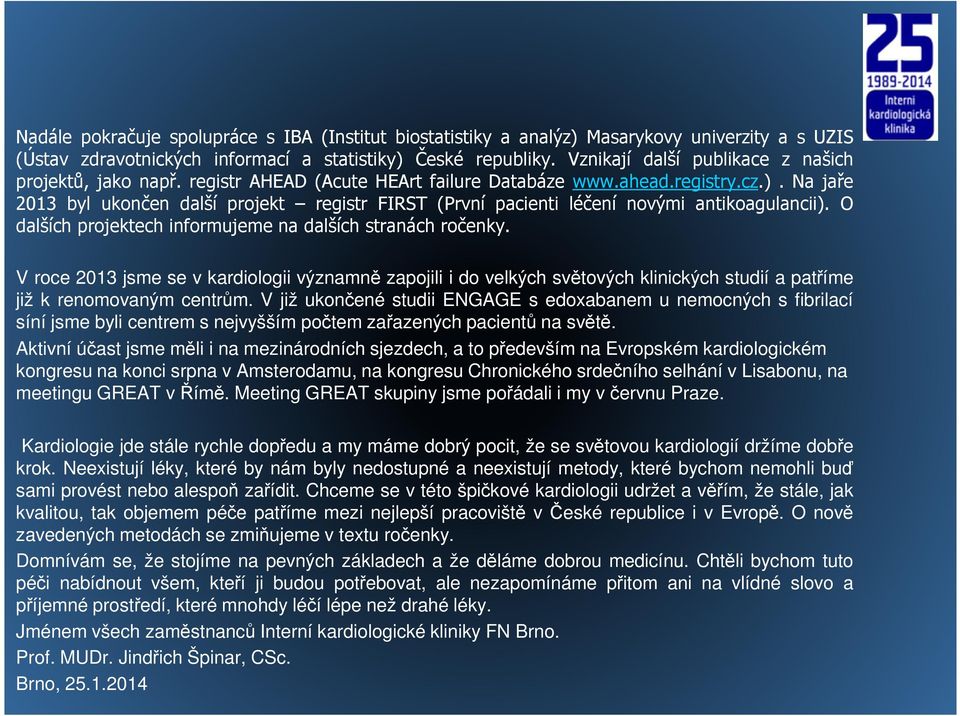 Na jaře 2013 byl ukončen další projekt registr FIRST (První pacienti léčení novými antikoagulancii). O dalších projektech informujeme na dalších stranách ročenky.