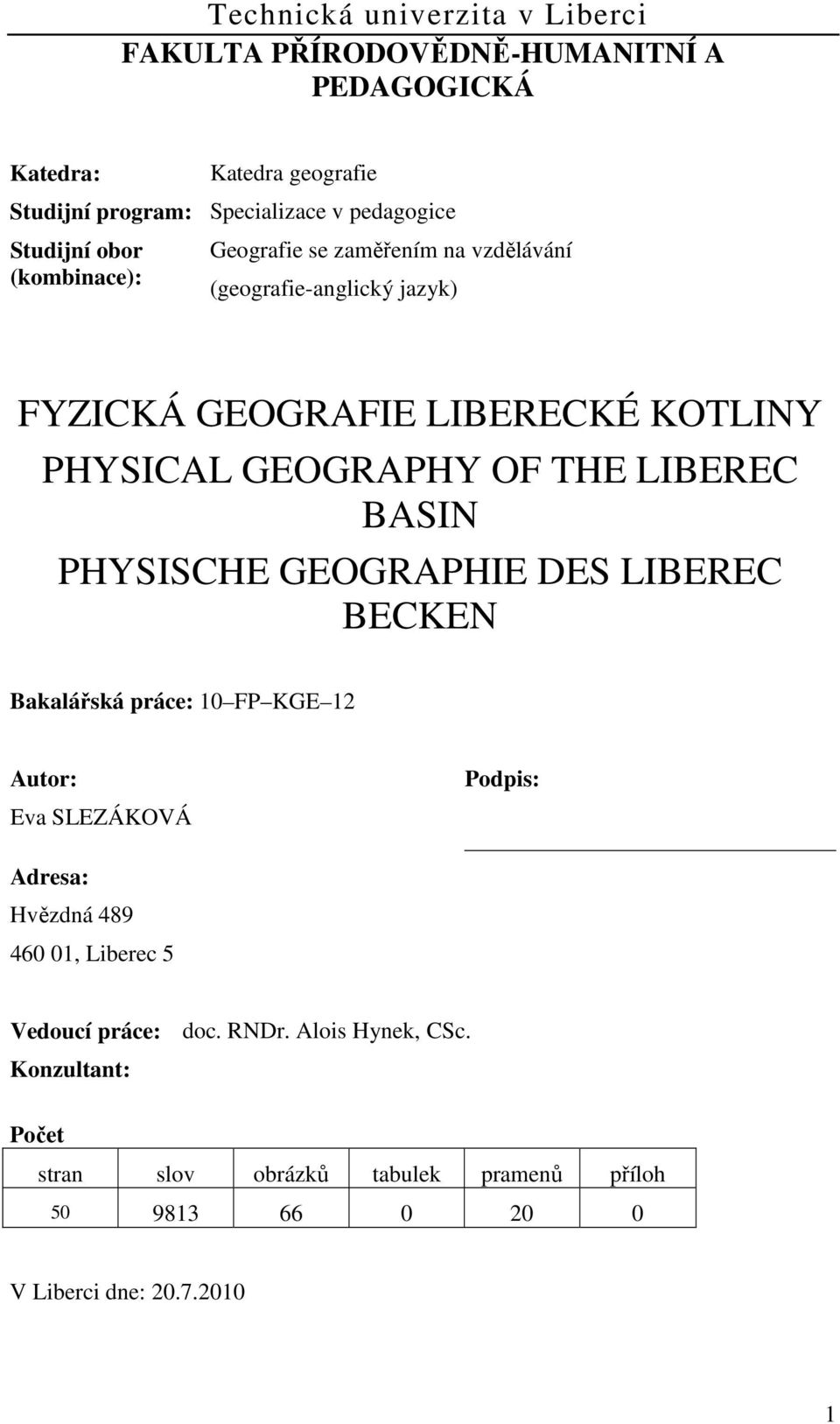 THE LIBEREC BASIN PHYSISCHE GEOGRAPHIE DES LIBEREC BECKEN Bakalářská práce: 10 FP KGE 12 Autor: Eva SLEZÁKOVÁ Podpis: Adresa: Hvězdná 489 460 01,