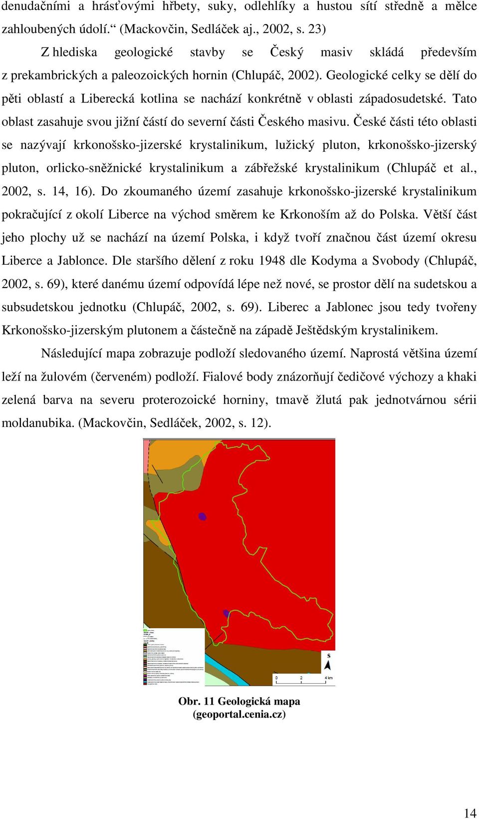 Geologické celky se dělí do pěti oblastí a Liberecká kotlina se nachází konkrétně v oblasti západosudetské. Tato oblast zasahuje svou jižní částí do severní části Českého masivu.