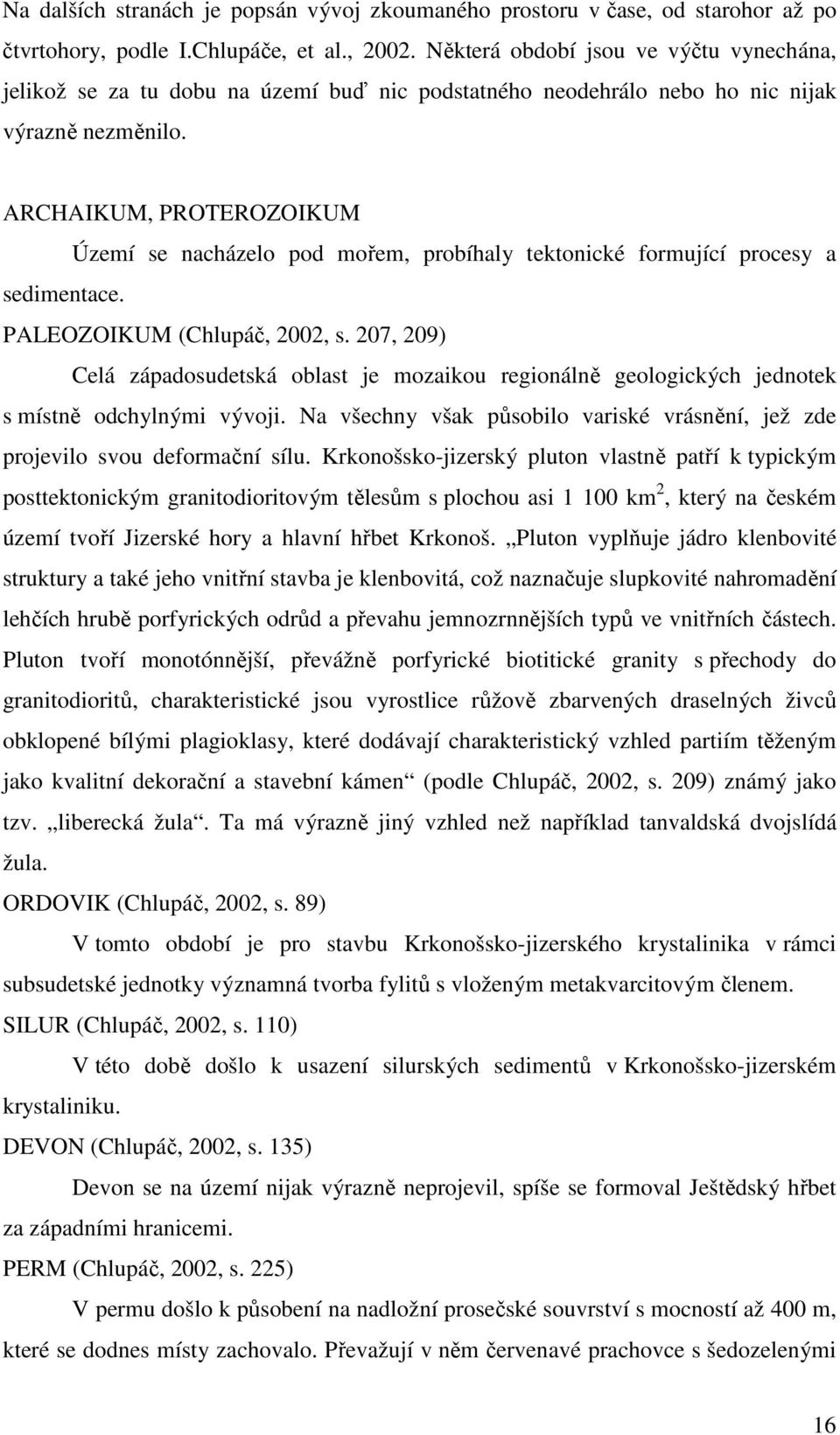 ARCHAIKUM, PROTEROZOIKUM Území se nacházelo pod mořem, probíhaly tektonické formující procesy a sedimentace. PALEOZOIKUM (Chlupáč, 2002, s.
