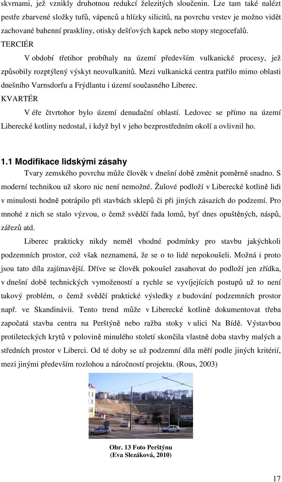 TERCIÉR V období třetihor probíhaly na území především vulkanické procesy, jež způsobily rozptýlený výskyt neovulkanitů.