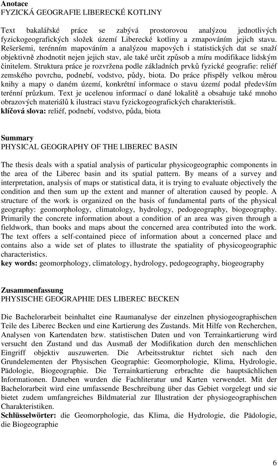 Struktura práce je rozvržena podle základních prvků fyzické geografie: reliéf zemského povrchu, podnebí, vodstvo, půdy, biota.