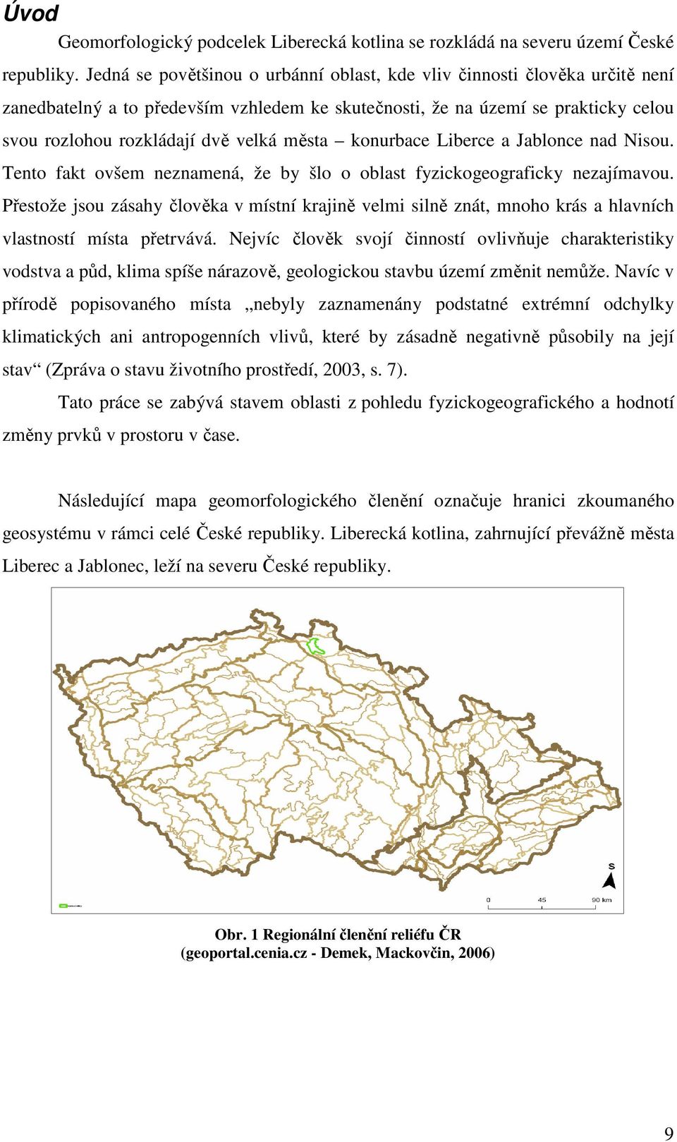 města konurbace Liberce a Jablonce nad Nisou. Tento fakt ovšem neznamená, že by šlo o oblast fyzickogeograficky nezajímavou.