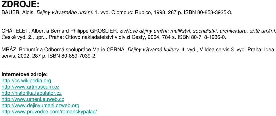 ISBN 80-718-1936-0. MRÁZ, Bohumír a Odborná spolupráce Marie ČERNÁ. Dějiny výtvarné kultury. 4. vyd., V Idea servis 3. vyd. Praha: Idea servis, 2002, 287 p.