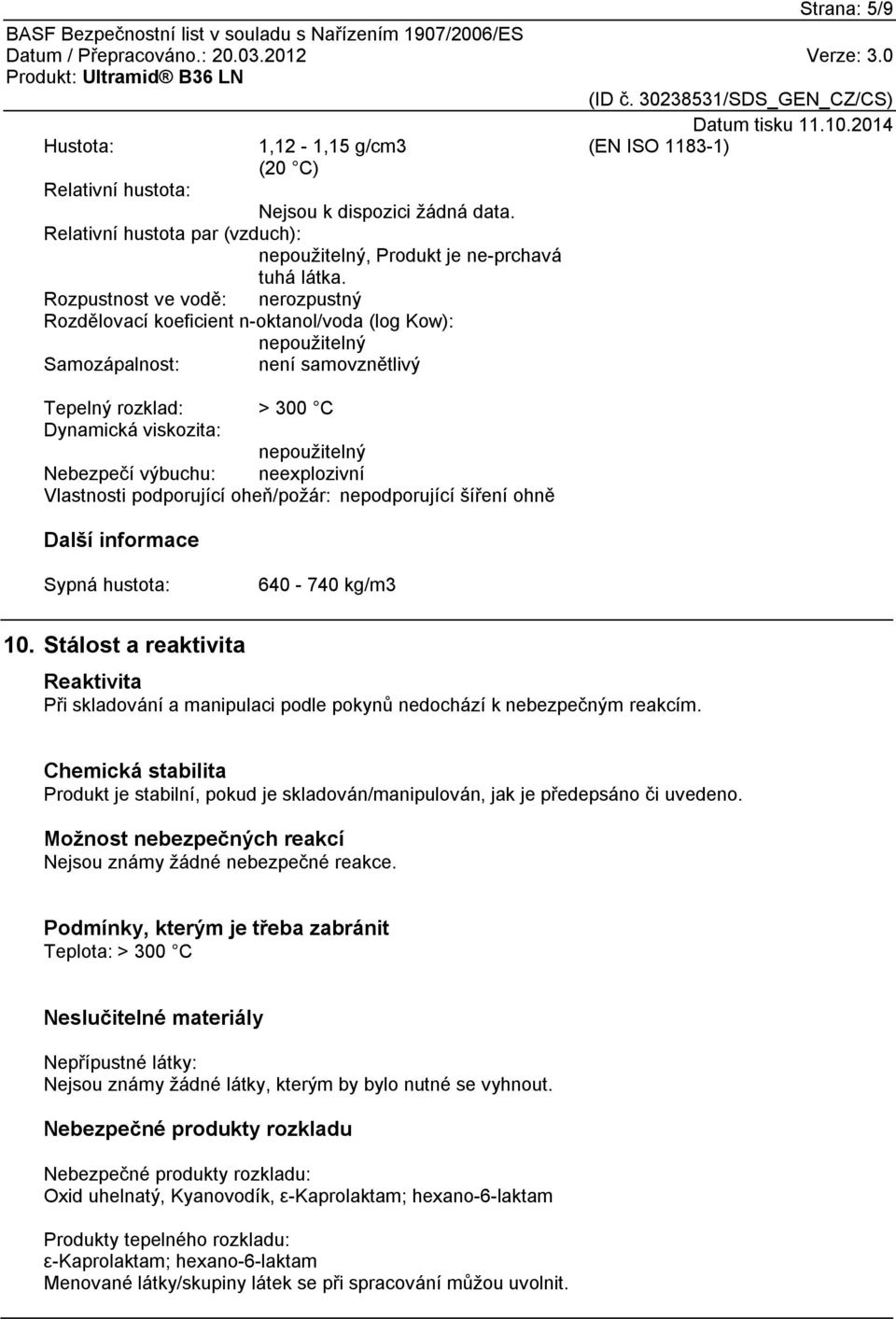 Vlastnosti podporující oheň/požár: nepodporující šíření ohně Další informace Sypná hustota: 640-740 kg/m3 10.